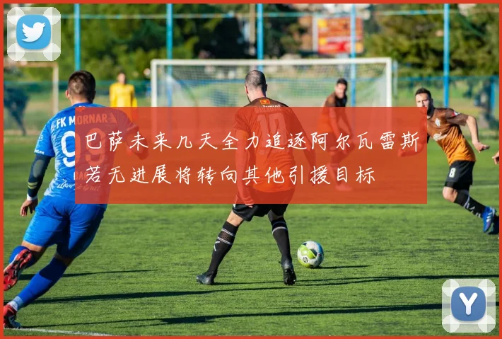巴萨未来几天全力追逐阿尔瓦雷斯若无进展将转向其他引援目标