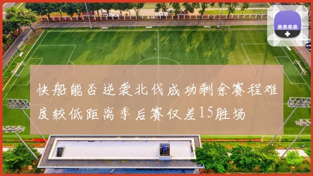 快船能否逆袭北伐成功剩余赛程难度较低距离季后赛仅差15胜场